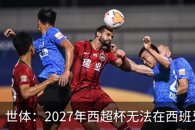 世体：2027年西超杯无法在西班牙本土举办，很可能继续在沙特举办