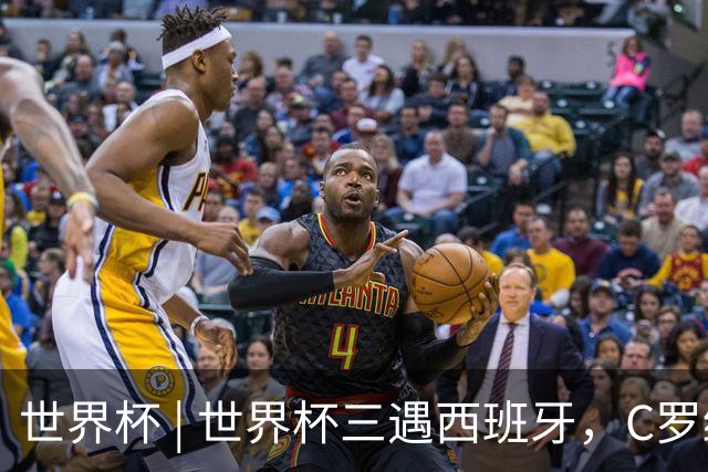 世界杯 | 世界杯三遇西班牙，C罗终是意难平