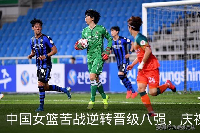 中国女篮苦战逆转晋级八强，庆祝三连胜成亚洲唯一代表