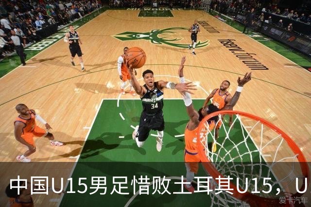 中国U15男足惜败土耳其U15，U15世界杯第二阶段战绩为3胜2负