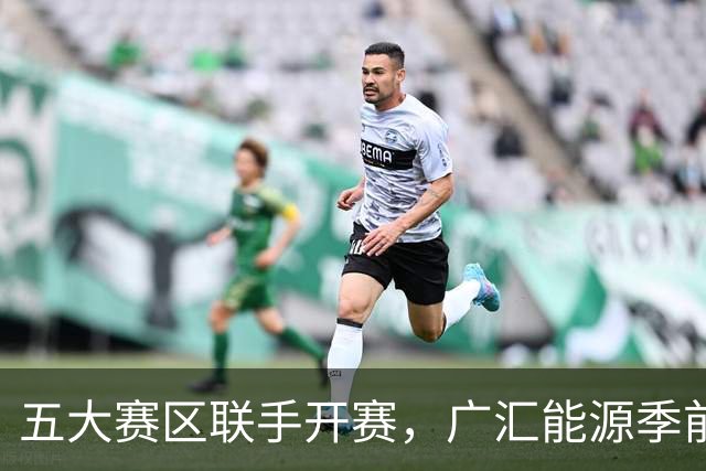五大赛区联手开赛，广汇能源季前赛日程正式发布