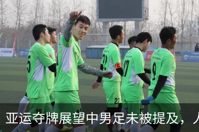 亚运夺牌展望中男足未被提及，人民日报对此回应