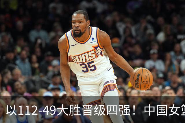 以112-49大胜晋级四强！中国女篮表现出色、小李梦高分领衔