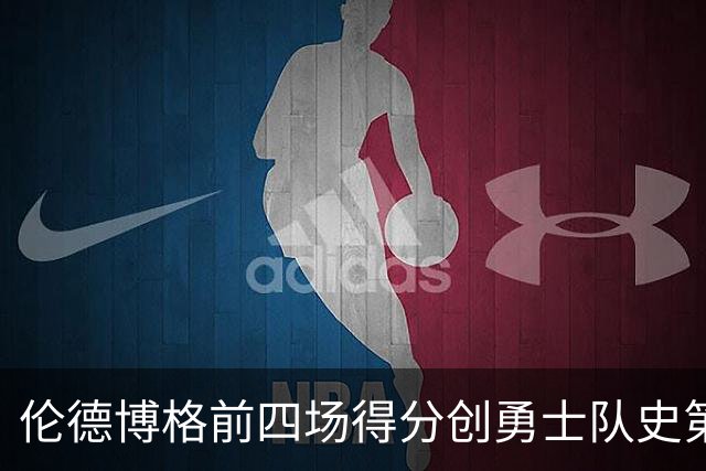 伦德博格前四场得分创勇士队史第二佳