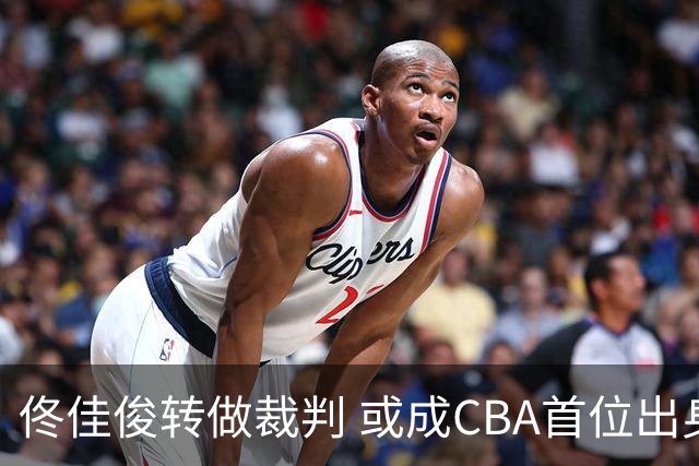 佟佳俊转做裁判 或成CBA首位出身球员的裁判