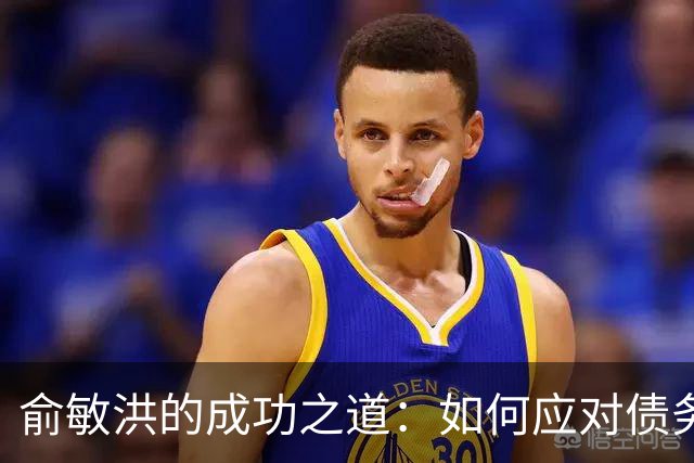 俞敏洪的成功之道：如何应对债务危机和人生低谷