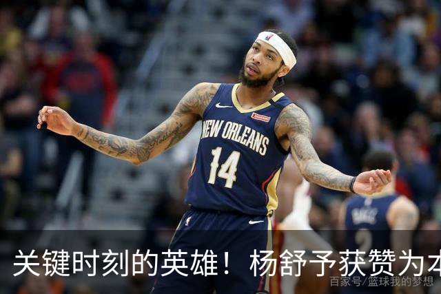 关键时刻的英雄！杨舒予获赞为本场最杰出球员