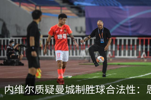 内维尔质疑曼城制胜球合法性：恩佐越位干扰了防守