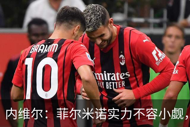内维尔：菲尔米诺实力不容小觑，哈弗茨尚需努力