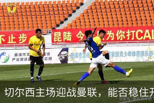 切尔西主场迎战曼联，能否稳住开局优势？