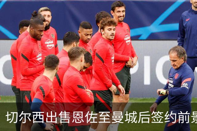 切尔西出售恩佐至曼城后签约前景未卜