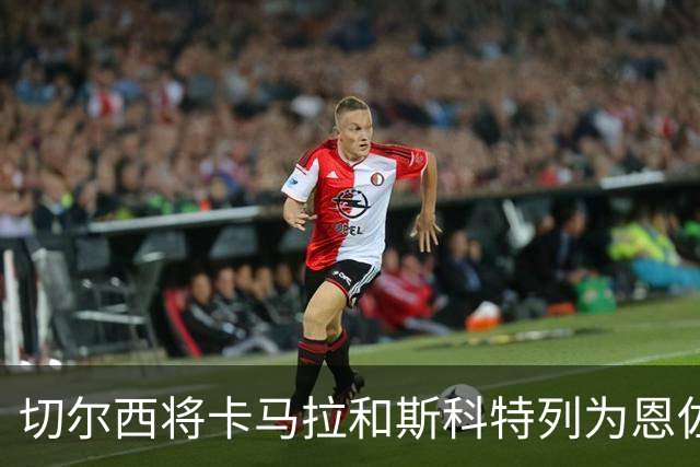 切尔西将卡马拉和斯科特列为恩佐可能离队后的备选