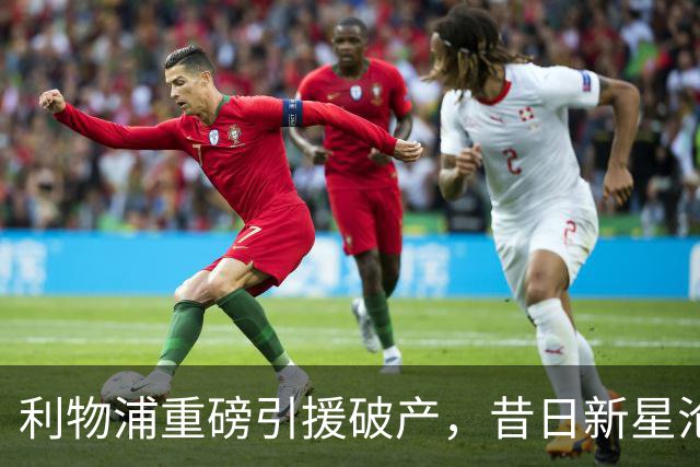利物浦重磅引援破产，昔日新星沦为边缘球员