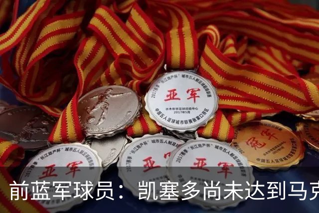 前蓝军球员：凯塞多尚未达到马克莱莱的高度；亨德森值得更多认可