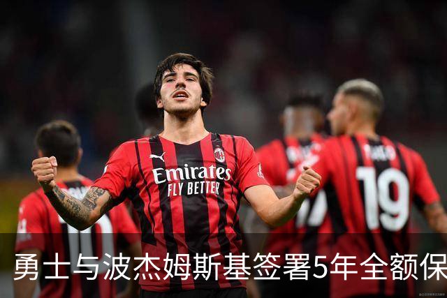 勇士与波杰姆斯基签署5年全额保障合同