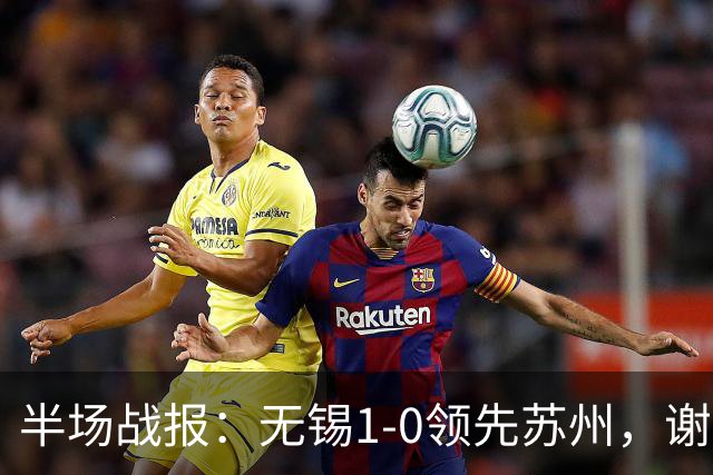 半场战报：无锡1-0领先苏州，谢志伟建功