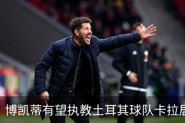 博凯蒂有望执教土耳其球队卡拉居姆吕克