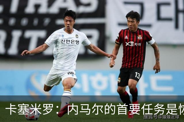 卡塞米罗：内马尔的首要任务是恢复健康，才能重回聚光灯下！