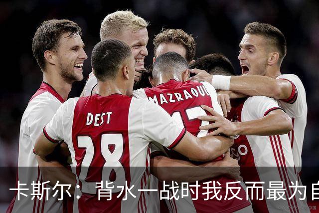 卡斯尔：背水一战时我反而最为自信 我们在绝境中总有人挺身而出