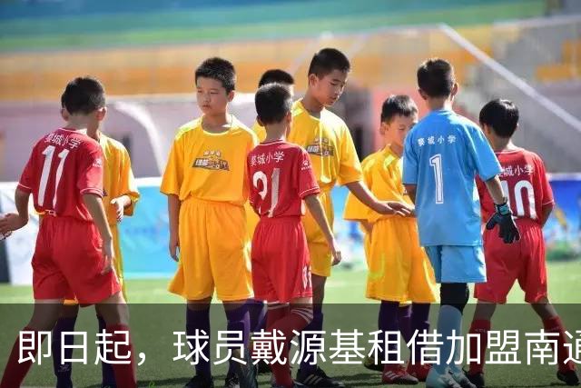 即日起，球员戴源基租借加盟南通支云足球俱乐部