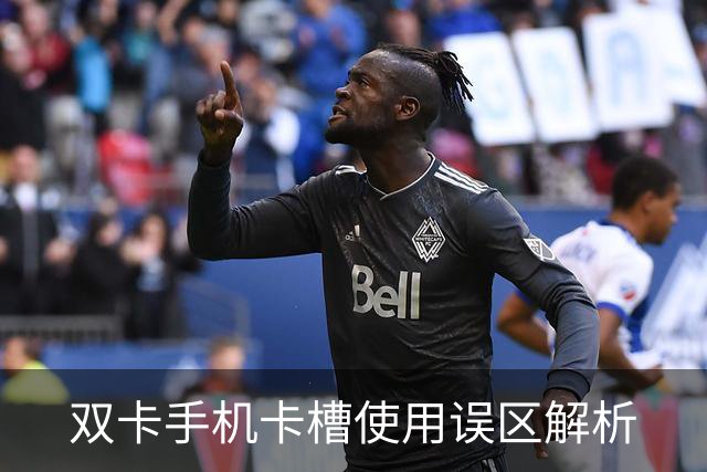 双卡手机卡槽使用误区解析