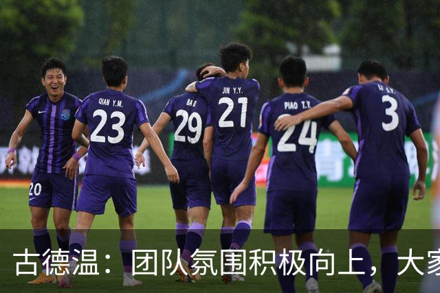 古德温：团队氛围积极向上，大家团结友爱
