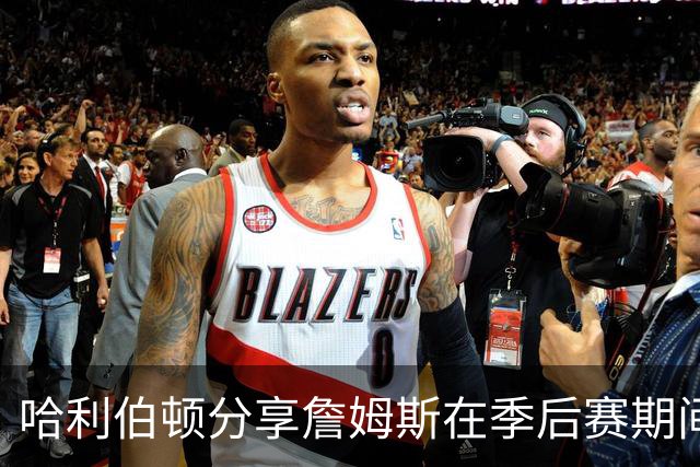 哈利伯顿分享詹姆斯在季后赛期间的鼓励