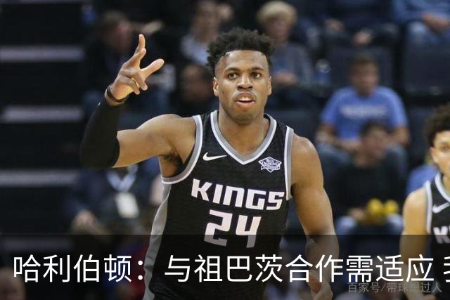 哈利伯顿：与祖巴茨合作需适应 我很期待