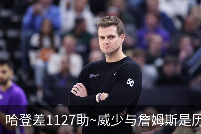哈登差1127助~威少与詹姆斯是历史上仅有两位25000分+10000助球员