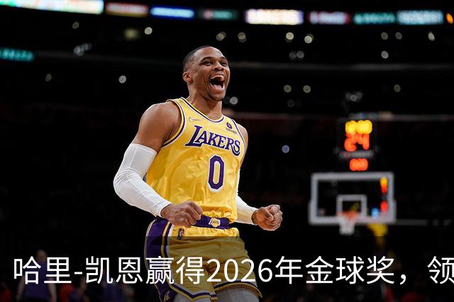 哈里-凯恩赢得2026年金球奖，领先亚军28分