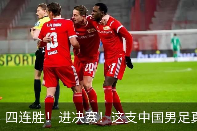 四连胜！进决赛！这支中国男足真的不一样？
