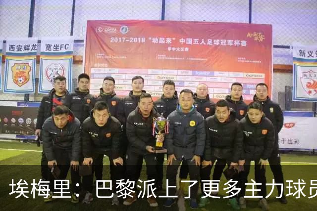 埃梅里：巴黎派上了更多主力球员 马丁内斯会归队并全身心投入