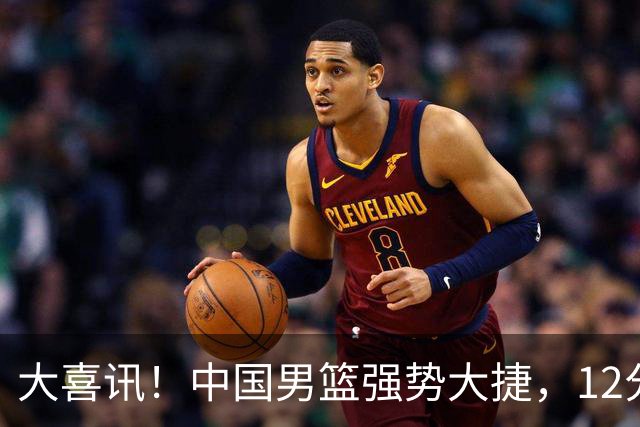 大喜讯！中国男篮强势大捷，12分完胜韩国，全员开心庆祝拿下硬仗