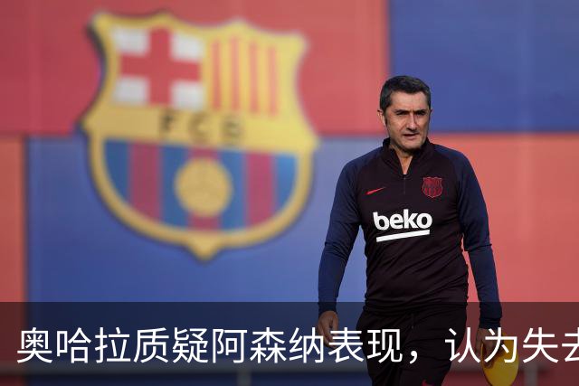 奥哈拉质疑阿森纳表现，认为失去特罗萨德和马丁内利成隐患