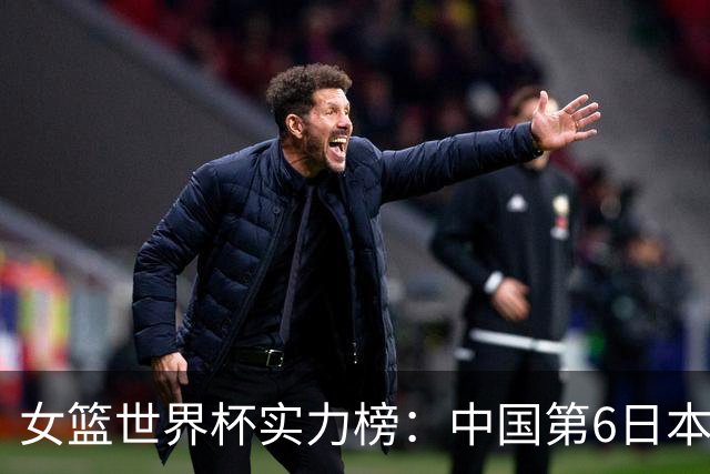 女篮世界杯实力榜：中国第6日本第10 美国位居榜首