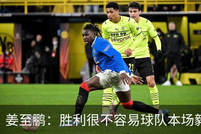 姜至鹏：胜利很不容易球队本场毅力很强 三连客后及时挺了过来