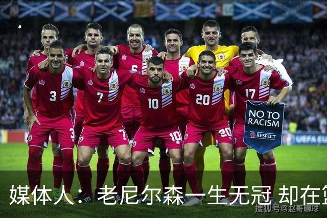 媒体人：老尼尔森一生无冠 却在篮球多领域开风气之先