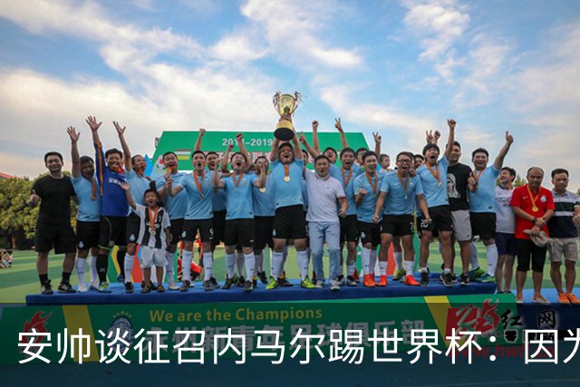 安帅谈征召内马尔踢世界杯：因为他的表现 而不是外界压力