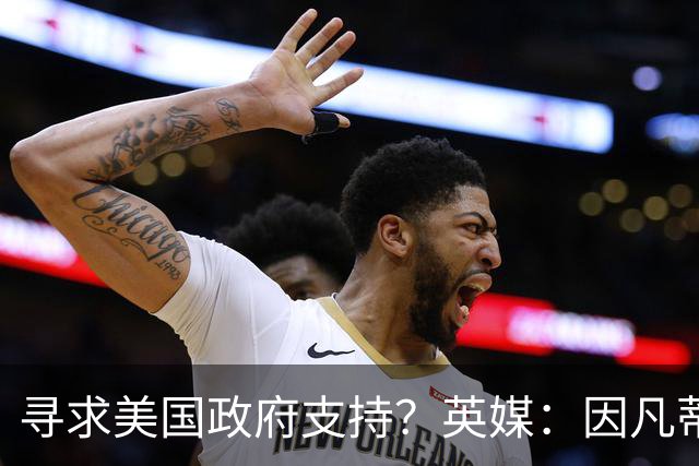 寻求美国政府支持？英媒：因凡蒂诺没有向特朗普求救