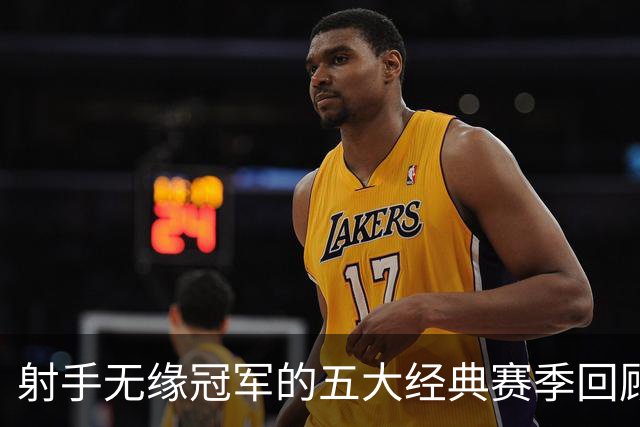 射手无缘冠军的五大经典赛季回顾