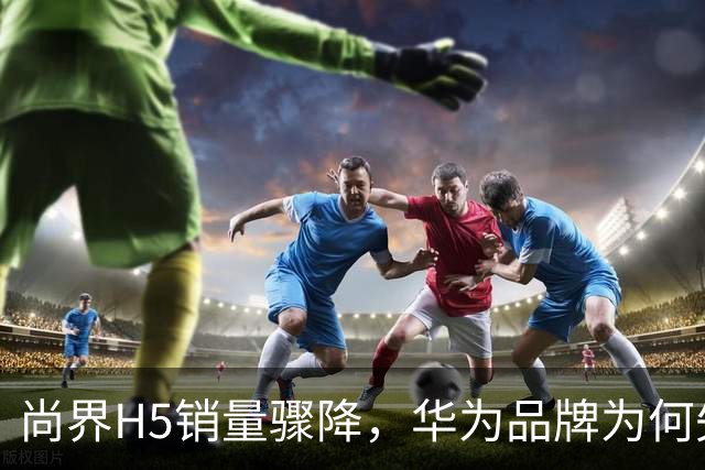 尚界H5销量骤降，华为品牌为何失去光芒？