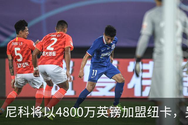 尼科将以4800万英镑加盟纽卡，另含400万附加