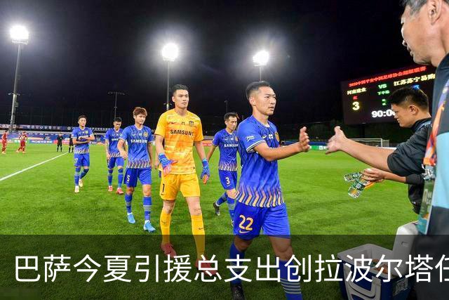 巴萨今夏引援总支出创拉波尔塔任期新高