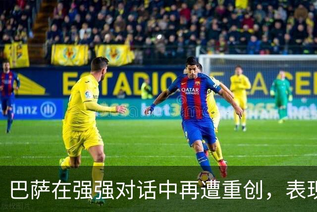 巴萨在强强对话中再遭重创，表现令人失望