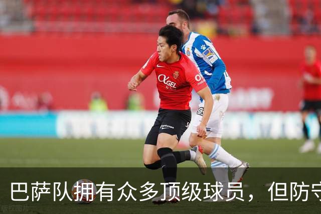 巴萨队拥有众多顶级球员，但防守仍显薄弱
