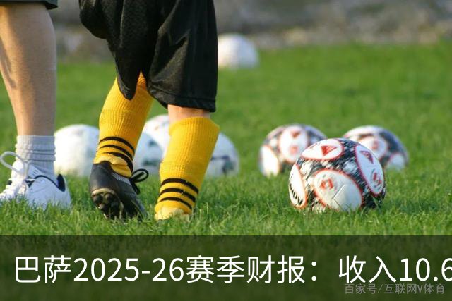 巴萨2025-26赛季财报：收入10.6亿欧元，亏损达1800万欧