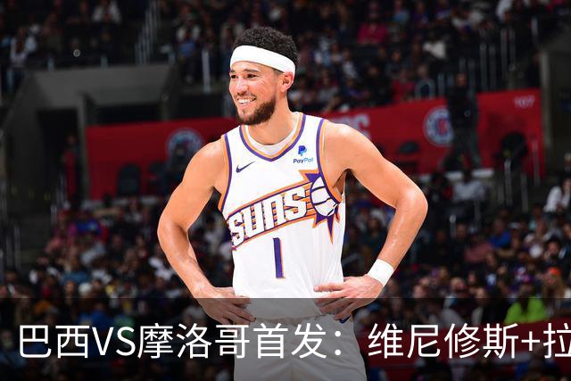 巴西VS摩洛哥首发：维尼修斯+拉菲尼亚 胖虎配吉马良斯