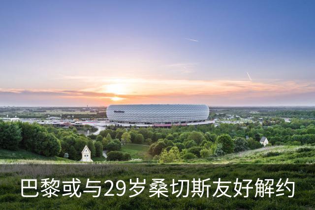 巴黎或与29岁桑切斯友好解约