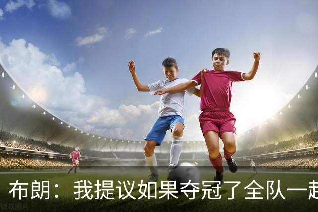 布朗：我提议如果夺冠了全队一起跳伞 詹姆斯说不要