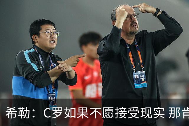 希勒：C罗如果不愿接受现实 那肯定要出问题，他的话语权太大了